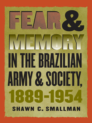 cover image of Fear and Memory in the Brazilian Army and Society, 1889-1954
